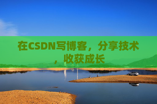 在CSDN写博客，分享技术，收获成长