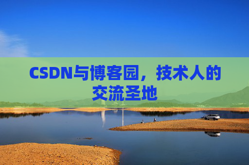 CSDN与博客园，技术人的交流圣地